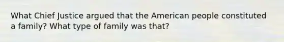 What Chief Justice argued that the American people constituted a family? What type of family was that?