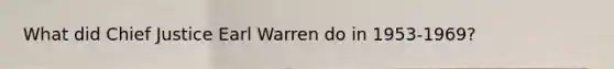 What did Chief Justice Earl Warren do in 1953-1969?