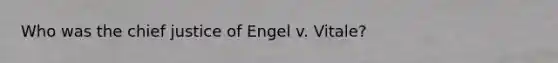 Who was the chief justice of Engel v. Vitale?