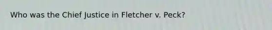 Who was the Chief Justice in Fletcher v. Peck?