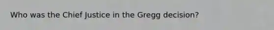 Who was the Chief Justice in the Gregg decision?