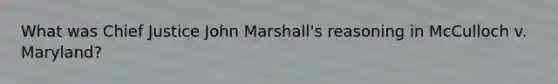 What was Chief Justice John Marshall's reasoning in McCulloch v. Maryland?