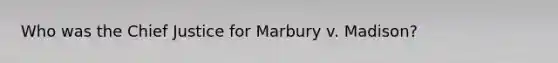 Who was the Chief Justice for Marbury v. Madison?