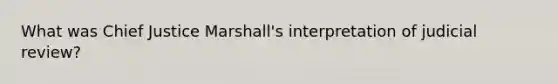 What was Chief Justice Marshall's interpretation of judicial review?