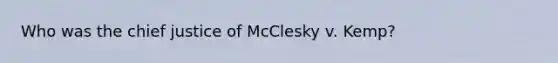 Who was the chief justice of McClesky v. Kemp?