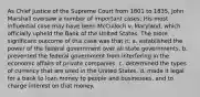 As Chief Justice of the Supreme Court from 1801 to 1835, John Marshall oversaw a number of important cases. His most influential case may have been McCulloch v. Maryland, which officially upheld the Bank of the United States. The more significant outcome of this case was that it: a. established the power of the federal government over all state governments. b. prevented the federal government from interfering in the economic affairs of private companies. c. determined the types of currency that are used in the United States. d. made it legal for a bank to loan money to people and businesses, and to charge interest on that money.