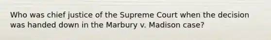 Who was chief justice of the Supreme Court when the decision was handed down in the Marbury v. Madison case?