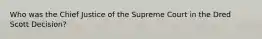 Who was the Chief Justice of the Supreme Court in the Dred Scott Decision?