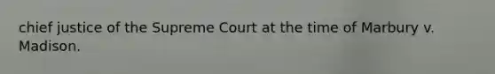 chief justice of the Supreme Court at the time of Marbury v. Madison.