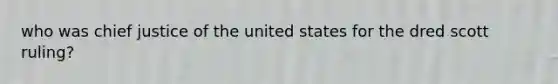 who was chief justice of the united states for the dred scott ruling?