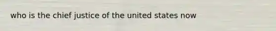 who is the chief justice of the united states now