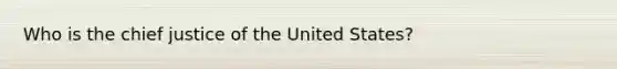 Who is the chief justice of the United States?