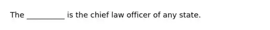 The __________ is the chief law officer of any state.