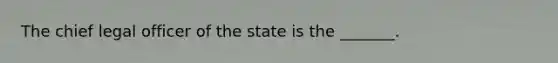 The chief legal officer of the state is the _______.