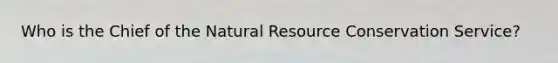 Who is the Chief of the Natural Resource Conservation Service?