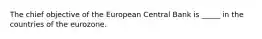 The chief objective of the European Central Bank is _____ in the countries of the eurozone.