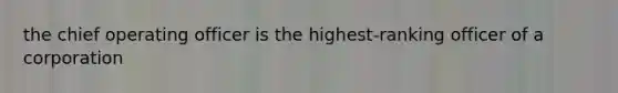 the chief operating officer is the highest-ranking officer of a corporation