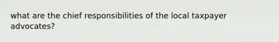 what are the chief responsibilities of the local taxpayer advocates?