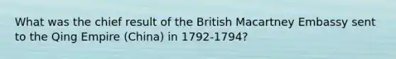 What was the chief result of the British Macartney Embassy sent to the Qing Empire (China) in 1792-1794?