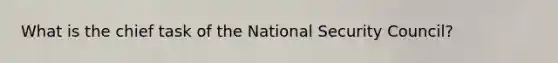 What is the chief task of the National Security Council?