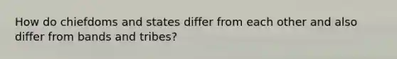 How do chiefdoms and states differ from each other and also differ from bands and tribes?