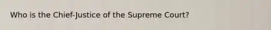 Who is the Chief-Justice of the Supreme Court?