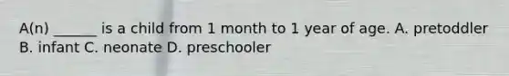 A(n) ______ is a child from 1 month to 1 year of age. A. pretoddler B. infant C. neonate D. preschooler