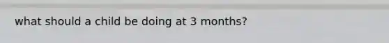 what should a child be doing at 3 months?