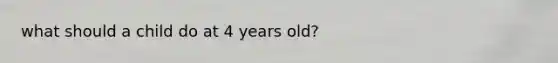 what should a child do at 4 years old?