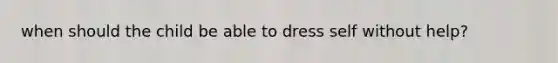 when should the child be able to dress self without help?