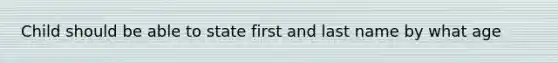 Child should be able to state first and last name by what age