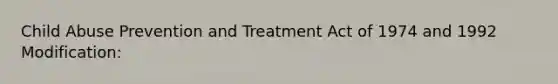 Child Abuse Prevention and Treatment Act of 1974 and 1992 Modification: