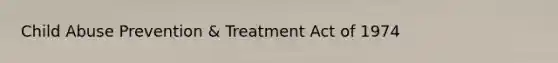 Child Abuse Prevention & Treatment Act of 1974