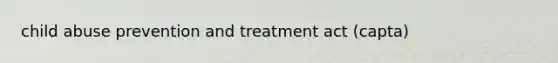 child abuse prevention and treatment act (capta)