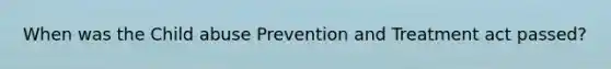 When was the Child abuse Prevention and Treatment act passed?