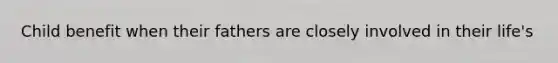 Child benefit when their fathers are closely involved in their life's