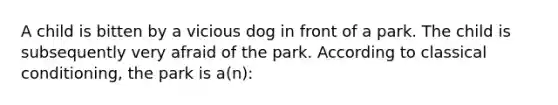 A child is bitten by a vicious dog in front of a park. The child is subsequently very afraid of the park. According to classical conditioning, the park is a(n):