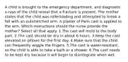 A child is brought to the emergency department, and diagnostic x-rays of the child reveal that a fracture is present. The mother states that the child was rollerblading and attempted to break a fall with an outstretched arm. A plaster of Paris cast is applied to the arm. Which instructions should the nurse provide the mother? Select all that apply. 1.The cast will mold to the body part. 2.The cast should be dry in about 6 hours. 3.Keep the cast elevated on pillows for the first day. 4.Make sure that the child can frequently wiggle the fingers. 5.The cast is water-resistant, so the child is able to take a bath or a shower. 6.The cast needs to be kept dry because it will begin to disintegrate when wet.