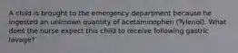 A child is brought to the emergency department because he ingested an unknown quantity of acetaminophen (Tylenol). What does the nurse expect this child to receive following gastric lavage?