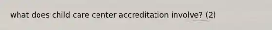 what does child care center accreditation involve? (2)