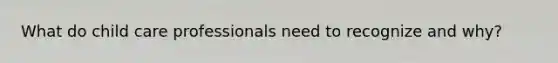What do child care professionals need to recognize and why?