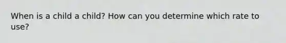 When is a child a child? How can you determine which rate to use?
