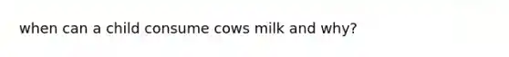 when can a child consume cows milk and why?