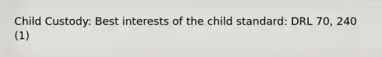 Child Custody: Best interests of the child standard: DRL 70, 240 (1)