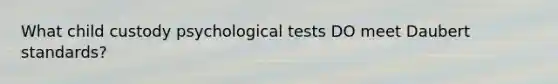 What child custody psychological tests DO meet Daubert standards?