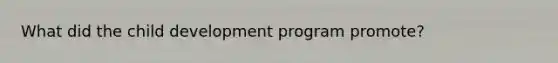 What did the child development program promote?