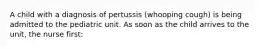 A child with a diagnosis of pertussis (whooping cough) is being admitted to the pediatric unit. As soon as the child arrives to the unit, the nurse first: