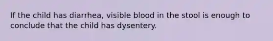 If the child has diarrhea, visible blood in the stool is enough to conclude that the child has dysentery.