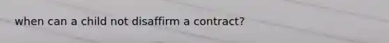 when can a child not disaffirm a contract?