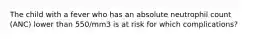 The child with a fever who has an absolute neutrophil count (ANC) lower than 550/mm3 is at risk for which complications?